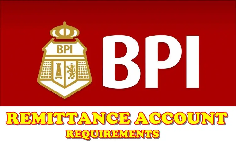 BPI REMITTANCE ACCOUNT Requirements
