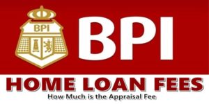 BPI Home Loan Fees Appraisal Fee